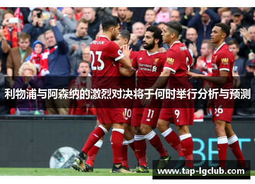 利物浦与阿森纳的激烈对决将于何时举行分析与预测