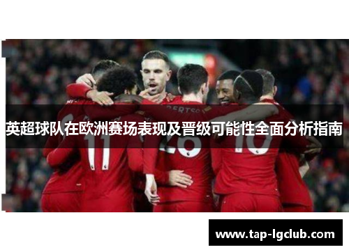 英超球队在欧洲赛场表现及晋级可能性全面分析指南