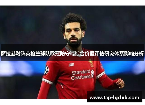 萨拉赫对阵英格兰球队欧冠防守端综合价值评估研究体系影响分析