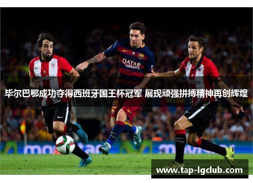 毕尔巴鄂成功夺得西班牙国王杯冠军 展现顽强拼搏精神再创辉煌