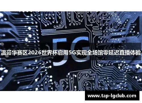 温哥华赛区2026世界杯启用5G实现全场馆零延迟直播体验