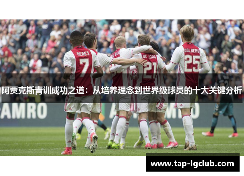 阿贾克斯青训成功之道:从培养理念到世界级球员的十大关键分析 阿贾克斯青训成功之道:从培养理念到世界级球员的十大关键分析